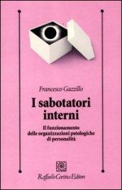 I sabotatori interni. Il funzionamento delle organizzazioni patologiche di personalità