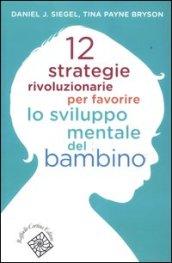 12 strategie rivoluzionarie per favorire lo sviluppo mentale del bambino