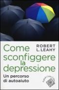 Come sconfiggere la depressione. Un percorso di autoaiuto