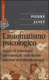 L'automatismo psicologico. Saggio di psicologia sperimentale sulle forme inferiori dell'attività umana