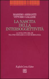 La nascita dell'intersoggettività. Lo sviluppo del sé tra psicodinamica e neurobiologia