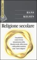 Religione secolare. Una polemica contro l'errata interpretazione dellafilosofia sociale, della scienza e della politica moderne come «nuove religioni»