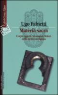 Materia sacra. Corpi, oggetti, immagini, feticci nella pratica religiosa