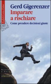 Imparare a rischiare. Come prendere decisioni giuste