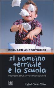 Il bambino terribile e la scuola. Proposte educative e pedagogiche