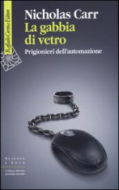 La gabbia di vetro. Prigionieri dell'automazione