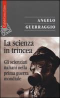 La scienza in trincea. Gli scienziati italiani nella prima guerra mondiale