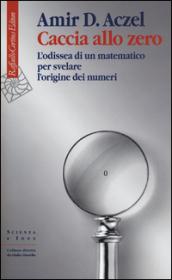 Caccia allo zero. L'odissea di un matematico per svelare l'origine dei numeri