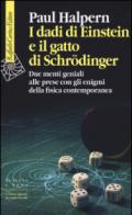 I dadi di Einstein e il gatto di Schrödinger. Due menti geniali alle prese con gli enigmi della fisica contemporanea