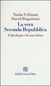 La vera seconda Repubblica. L'ideologia e la macchina