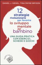 12 strategie rivoluzionarie per favorire lo sviluppo mentale del bambino. Una guida pratica con esercizi, schede e giochi