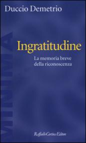 Ingratitudine. La memoria breve della riconoscenza: 1