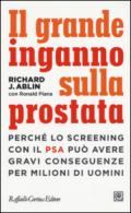 Il grande inganno sulla prostata. Perché lo screening con il PSA può avere gravi conseguenze per milioni di uomini