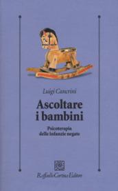 Ascoltare i bambini. Psicoterapia delle infanzie negate