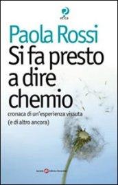 Si fa presto a dire chemio. Cronaca di un'esistenza vissuta (e di altro ancora)