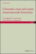 L'inventio crucis nel teatro rinascimentale fiorentino. Una leggenda tra spettacolo, antisemitismo e propaganda