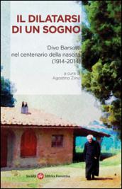 Il dilatarsi di un sogno. Divo Barsotti nel centenario della nascita (1914-2014)