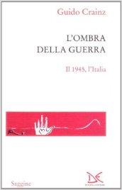 L'ombra della guerra. Il 1945, l'Italia