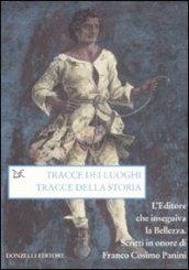 Tracce dei luoghi, tracce della storia. L'editore che inseguiva la bellezza. Scritti in onore di Franco Cosimo Panini