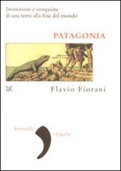 Patagonia. Invenzione e conquista di una terra alla fine del mondo