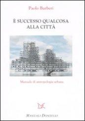 E successo qualcosa alla città. Manuale di antropologia urbana