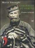 Garibaldi fu ferito. Il mito, le favole