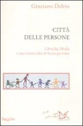 Città delle persone. L'Emilia,l'Italia e una nuova idea di buon governo (La)