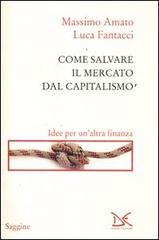 Come salvare il mercato dal capitalismo. Idee per un'altra finanza