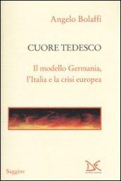 Cuore tedesco. Il modello Germania, l'Italia e la crisi europea