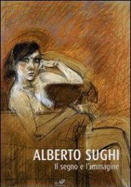 Alberto Sughi. Il segno e l'immagine. Catalogo della mostra (Arezzo, 14 aprile-21 maggio 2006)