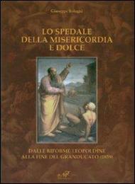 Lo spedale della misericordia e dolce. Dalle riforme leopoldine alla fine del Granducato (1859)