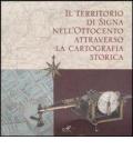 Il territorio di Signa nell'Ottocento attraverso la cartografia storica. Catalogo della mostra (Signa, 9 settembre-6 novembre 2006; Firenze, 14-30 dicembre 2006). Ediz. illustrata