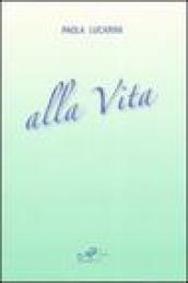 Alla vita. Poesie 1981-2007