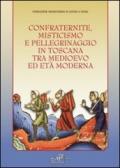 Confraternite, misticisnmo e pellegrinaggio in Toscana tra medioevo ed età moderna