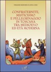 Confraternite, misticisnmo e pellegrinaggio in Toscana tra medioevo ed età moderna