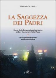 La saggezza dei padri. Storia della cooperativa di consumo di San Casciano in Val di Pesa. Da cooperativa operaia a Unicoop Firenze