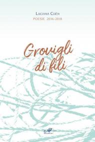 Grovigli di fili. Poesie 2016-2018