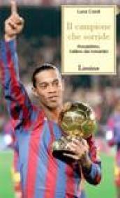 Il campione che sorride. Ronaldinho, l'ultimo dei romantici