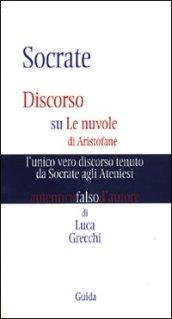 Socrate. Discorso su Le nuvole di Aristofane: l'unico vero discorso tenuto da Socrate agli ateniesi