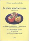 La dieta mediterranea. (Con 350 ricette) per dimagrire e stabilizzare il dimagrimento, per il mantenimento duraturo del peso forma, per fermare il tempo a tavola