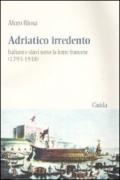 Adriatico irredento. Italiani e slavi sotto la lente francese (1793-1918)