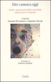 Dire camorra oggi. Forme e metamorfosi della criminalità organizzata in Campania