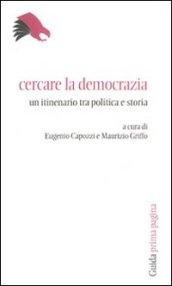 Cercare la democrazia. Un itinerario tra politica e storia