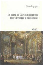 La corte di Carlo di Borbone il re «proprio e nazionale»