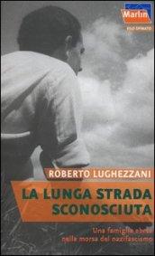 La lunga strada sconosciuta. Una famiglia ebrea nella morsa del nazifascismo