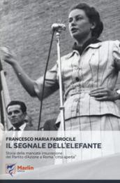 Il segnale dell'elefante. Storia della mancata insurrezione del Partito d'Azione a Roma «città aperta»