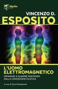 L' uomo elettromagnetico. Imparare a guarire partendo dalla concezione olistica