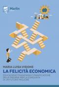 La felicità economica. Educazione finanziaria e pianificazione delle risorse per la conquista di un futuro migliore