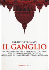 Il ganglio. Un supertestimone, il sequestro Orlandi e un gruppo di potere occulto negli anni della guerra fredda in Vaticano