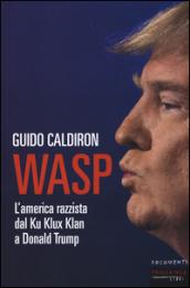 WASP. L'America razzista dal Ku Klux Klan a Donald Trump